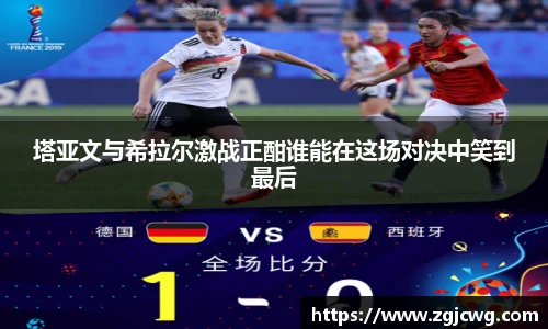 xc体育塔亚文与希拉尔激战正酣谁能在这场对决中笑到最后