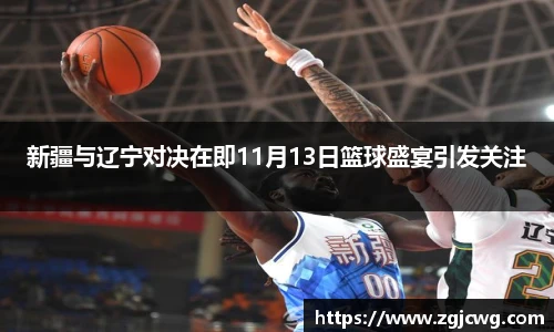 xc体育新疆与辽宁对决在即11月13日篮球盛宴引发关注